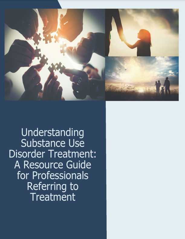 Understanding Substance Use Disorder Treatment: A Resource Guide for Professionals Referring to Treatment