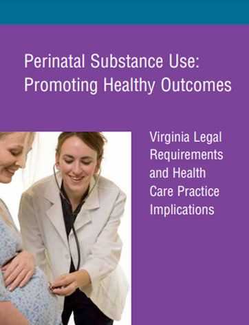 Perinatal Substance Use: Promoting Healthy Outcomes – Virginia Legal Requirements and Health Care Practice Implications – A Guide for Hospital and Health Care Provisions