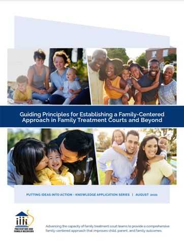 Guiding Principles for Establishing a Family-Centered Approach in Family Treatment Courts and Beyond, PUTTING IDEAS INTO ACTION - KNOWLEDGE APPLICATION SERIES | AUGUST 2021