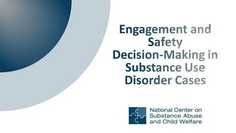 Engagement and Safety Decision-Making in Substance Use Disorder Cases NCSACW
