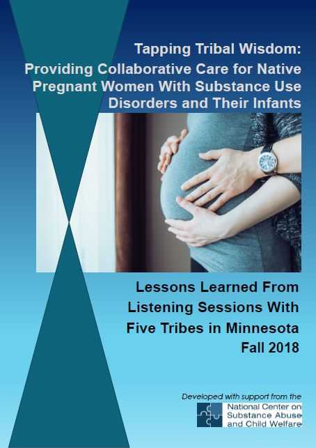 Tapping Tribal Wisdom: Providing Collaborative Care for Native Pregnant Women With Substance Use Disorders and Their Infants: Lessons Learned From Listening Sessions With Five Tribes in Minnesota, Fall 2018