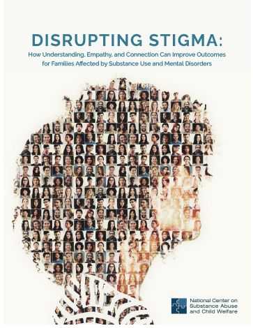 DISRUPTING STIGMA: How Understanding, Empathy, and Connection Can Improve Outcomes for Families Affected by Substance Use Disorders