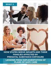 How States Serve Infants and Their Families Affected by Prenatal Substance Exposure: Brief 3 – Lessons from Implementation of Plans of Safe Care