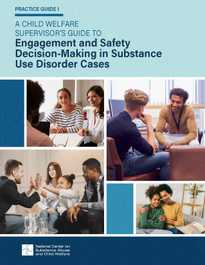 Practice Guide 1: A Child Welfare Supervisor’s Guide to Engagement and Safety Decision-Making in Substance Use Disorder Cases
