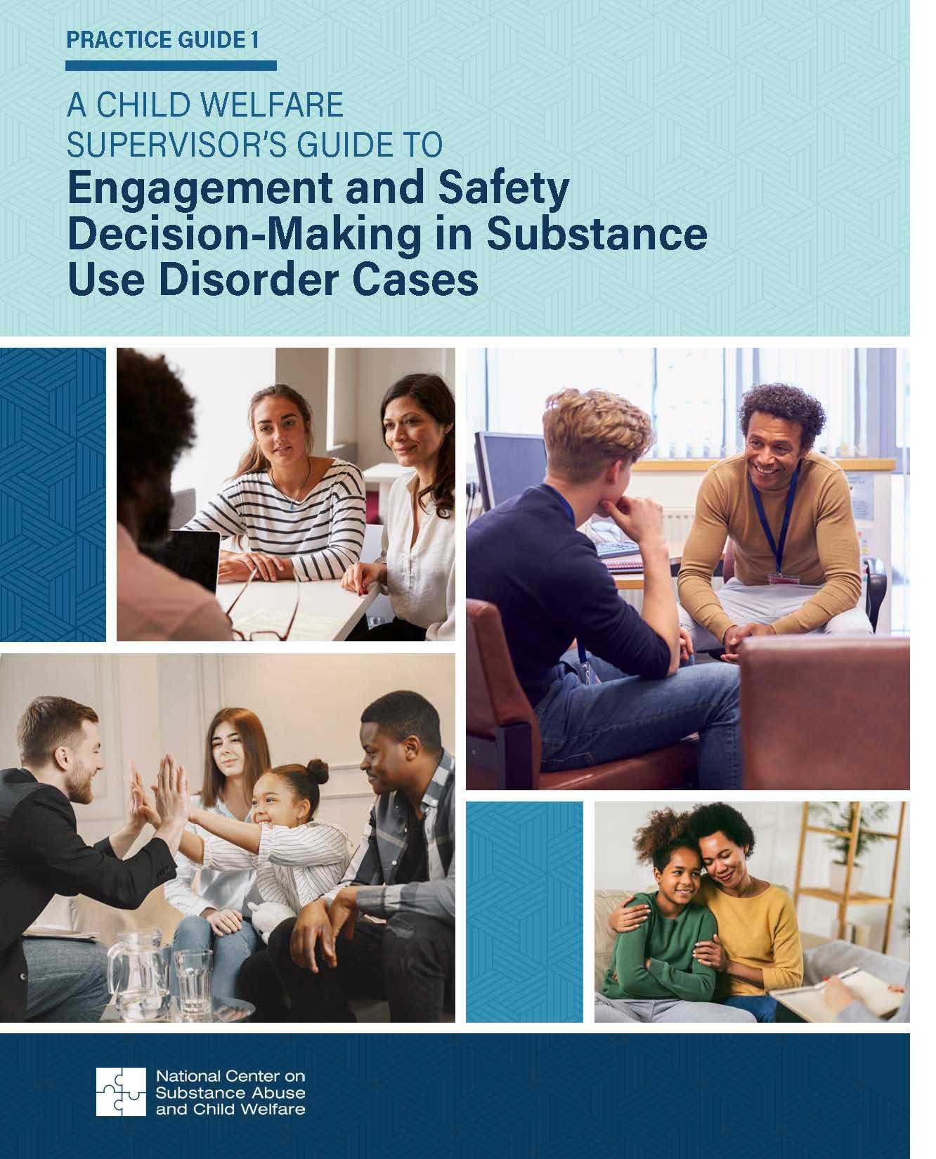 Practice Guide 1: A Child Welfare Supervisor’s Guide to Engagement and Safety Decision-Making in Substance Use Disorder Cases