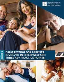 Brief 2: Drug Testing for Parents Involved in Child Welfare: Three Key Practice Points